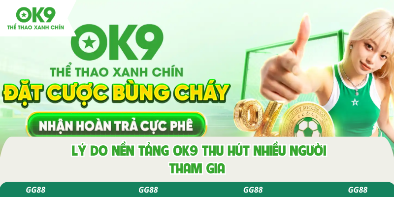 Lý do nền tảng OK9 thu hút nhiều người tham gia